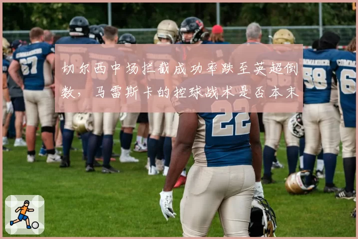 切尔西中场拦截成功率跌至英超倒数，马雷斯卡的控球战术是否本末倒置？