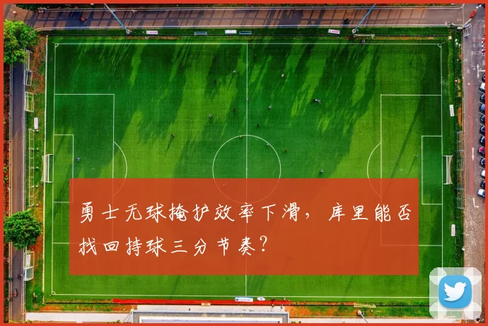 勇士无球掩护效率下滑，库里能否找回持球三分节奏？
