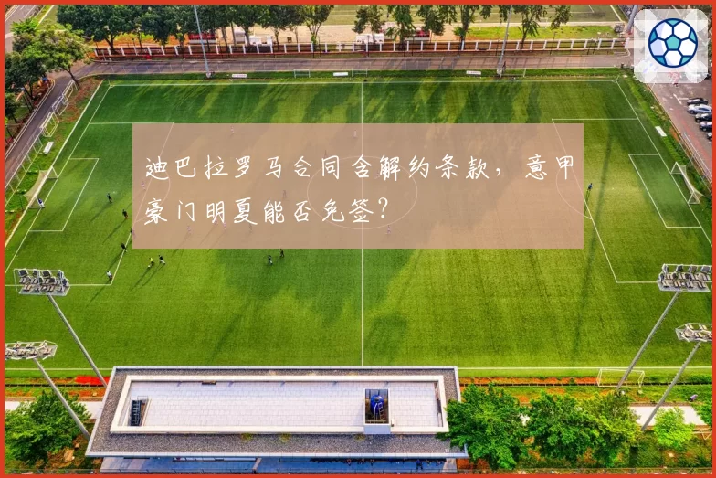 迪巴拉罗马合同含解约条款，意甲豪门明夏能否免签？