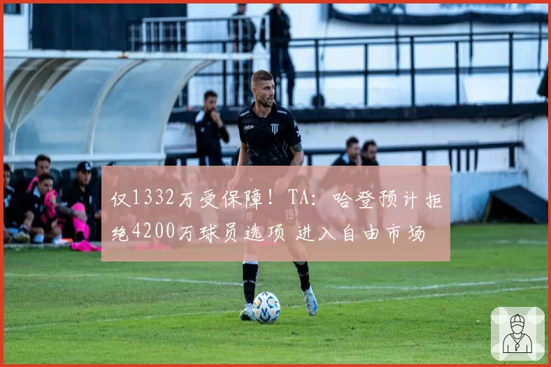 仅1332万受保障！TA：哈登预计拒绝4200万球员选项 进入自由市场