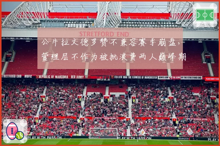 公牛拉文德罗赞不兼容赛季崩盘，管理层不作为被批浪费两人巅峰期